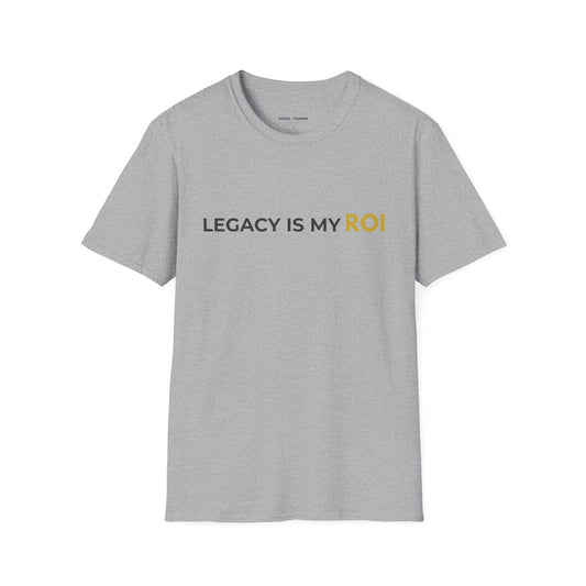 Legacy Is My ROI T-Shirt